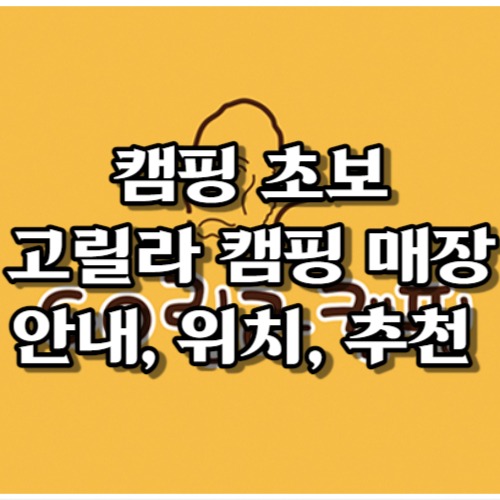 캠핑 초보 고릴라 캠핑 매장&#44; 안내&#44; 위치&#44; 추천 섬네일