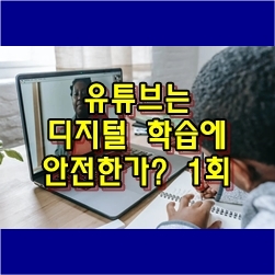  유튜브는 디지털 학습에 안전한가? - 1