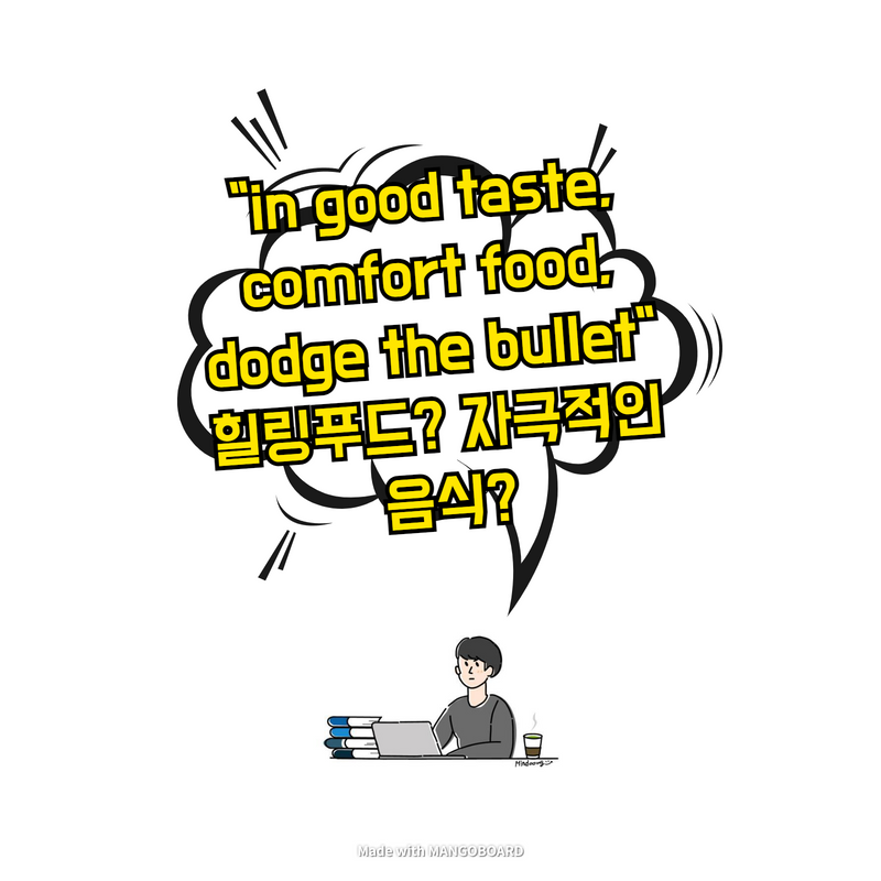  "in good taste, comfort food, dodge the bullet" 힐링푸드? 자극적인 음식?