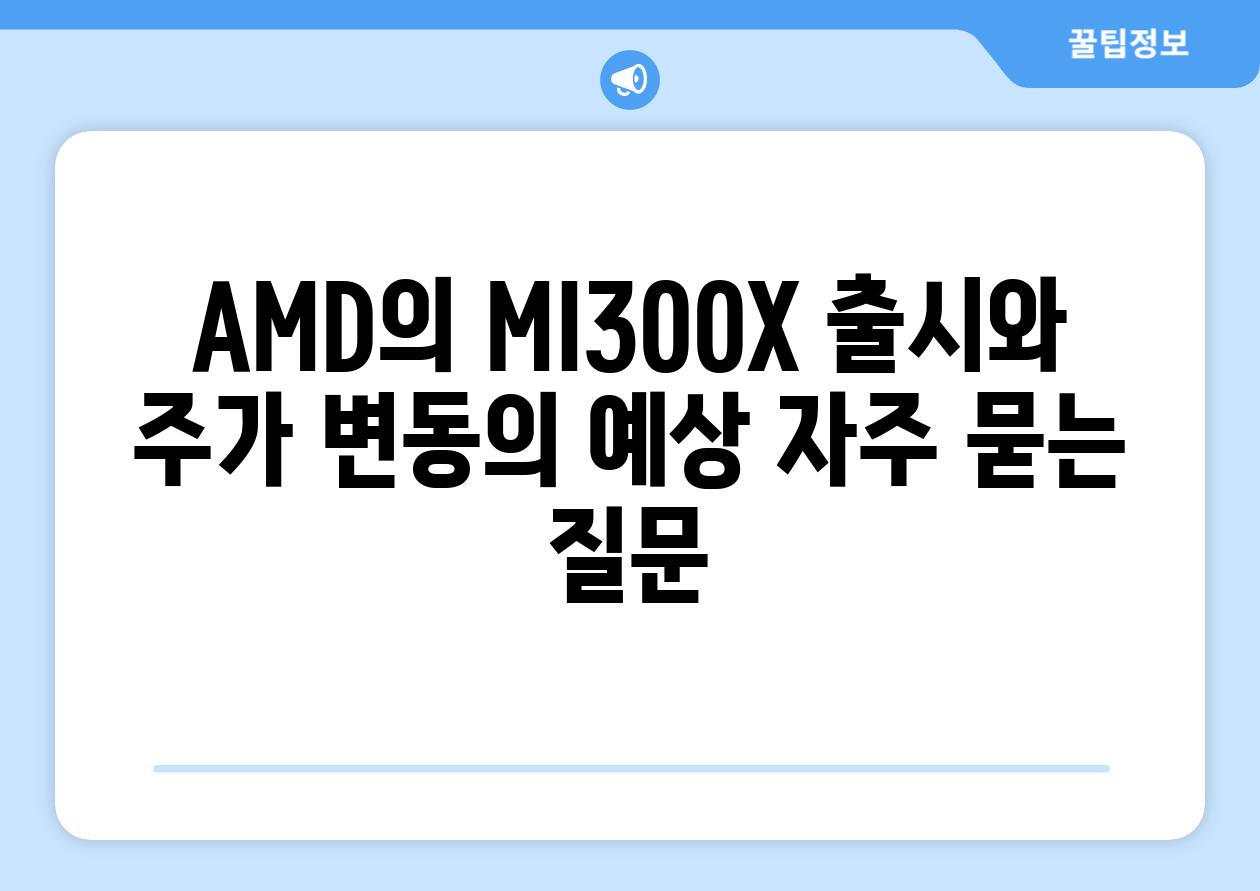 AMD의 MI300X 출시와 주가 변동의 예상 자주 묻는 질문