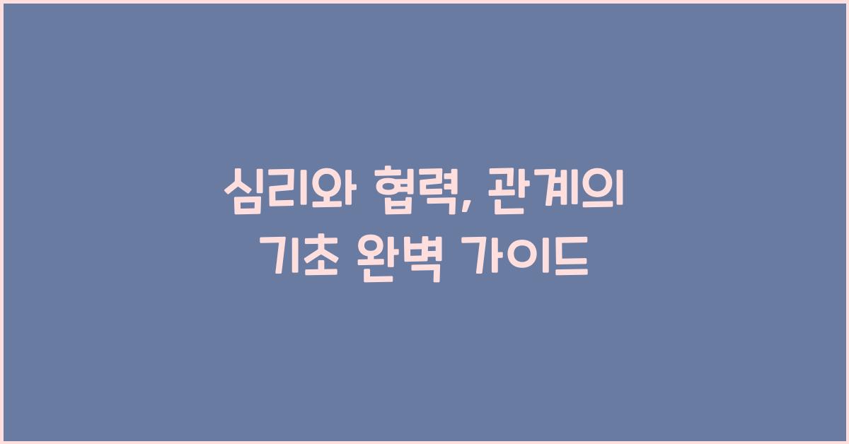 심리와 협력, 관계의 기초