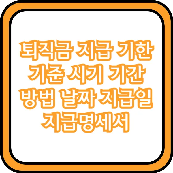  퇴직금 지급 기한 기준 시기 기간 방법 날짜 지급일 지급명세서