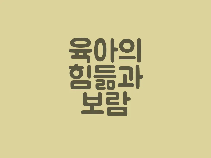 육아의 힘듦과 보람