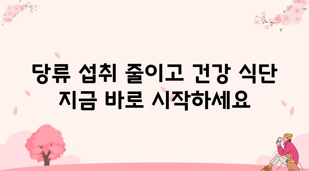 당류 섭취 줄이고 건강 식단 지금 바로 시작하세요