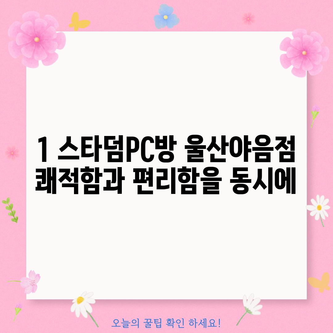 1. 스타덤PC방 울산야음점: 쾌적함과 편리함을 동시에!