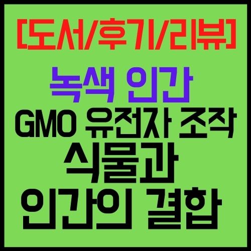 녹색 인간 GMO 유전자 조작, 식물과 인간의 결합 도서 후기 리뷰