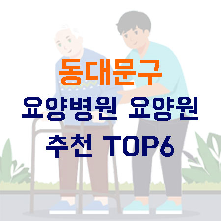 서울 동대문구 요양병원 요양원 추천 TOP 6