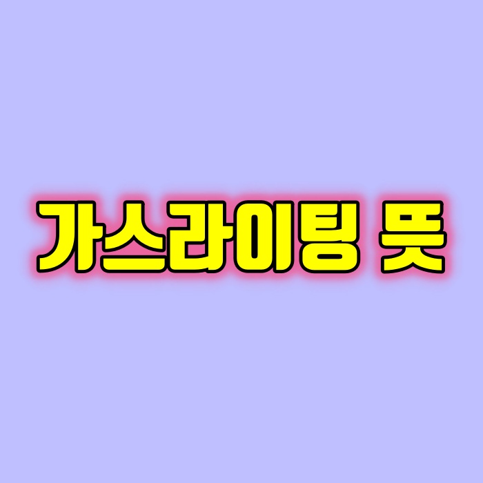  가스라이팅 뜻과 대처 방법