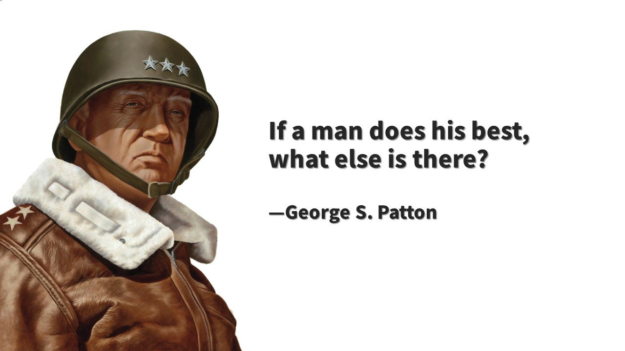 If a man does his best&#44; what else is there? 

- George S. Patton -