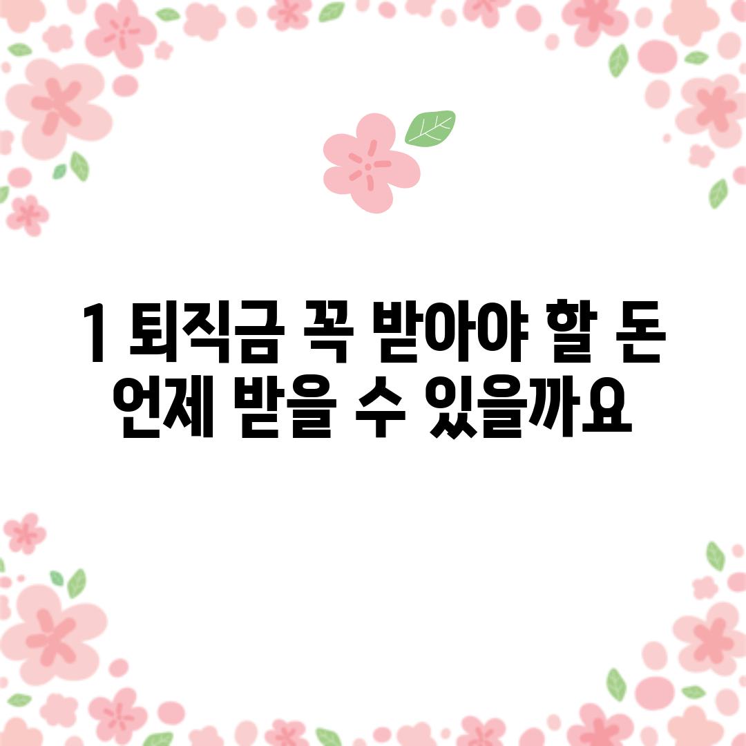 1. 퇴직금, 꼭 받아야 할 돈! 언제 받을 수 있을까요?