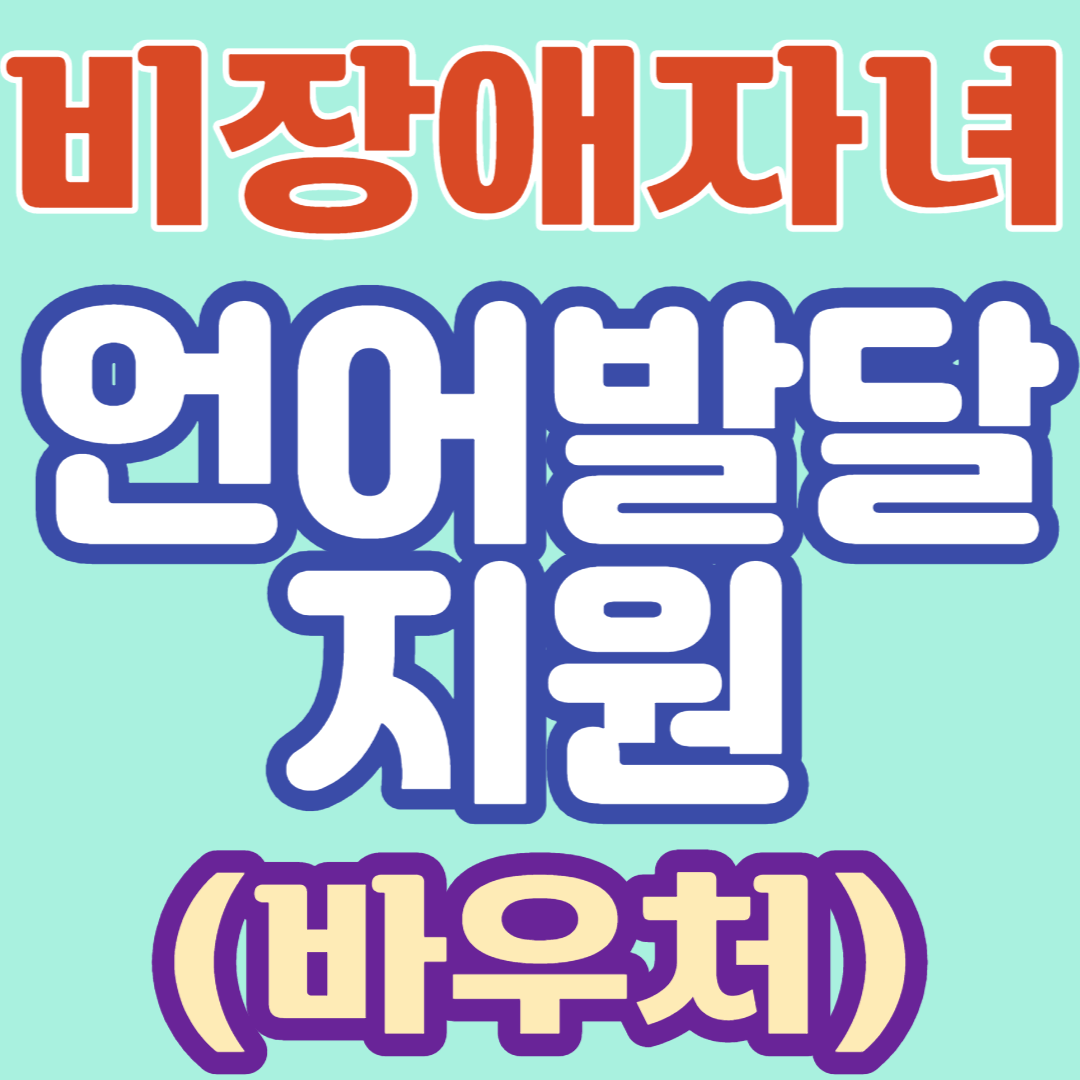  비장애 자녀 언어발달지원(바우처)사업 서비스내용/지원대상/금액/이용법/신청법