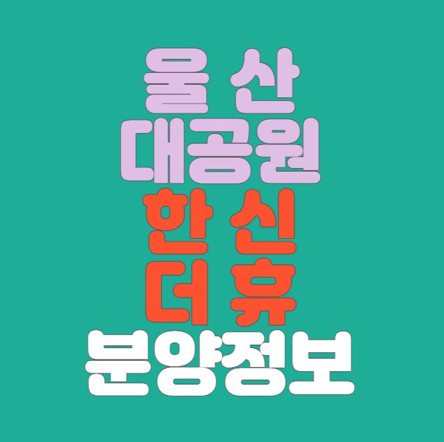  [울산 남구분양] 울산대공원 한신더휴 분양정보｜1호선 예정