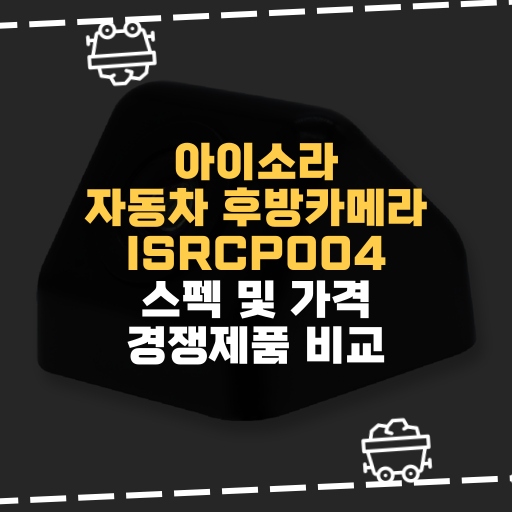  [IT] 아이소라 자동차 후방카메라 ISRCP004 스펙 및 가격 경쟁제품 비교