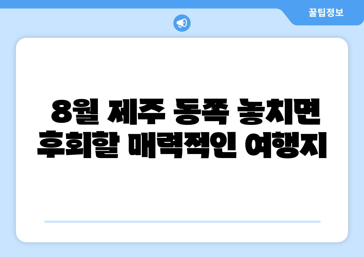 8월 제주 동쪽 놓치면 후회할 매력적인 여행지