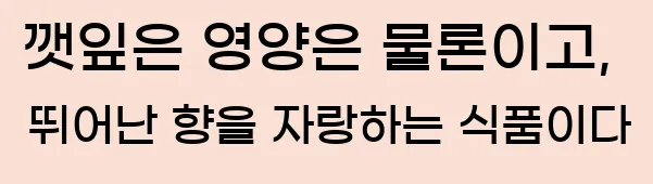  깻잎은 영양은 물론이고, 뛰어난 향을 자랑하는 식품이다