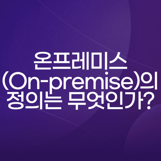  온프레미스(On-premise)의 정의는 무엇인가?