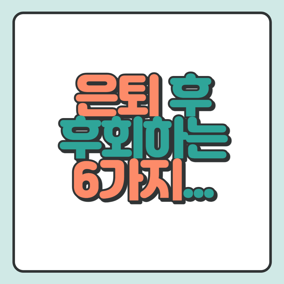  은퇴후 후회하는 6가지: 미리 알고 예방하자.