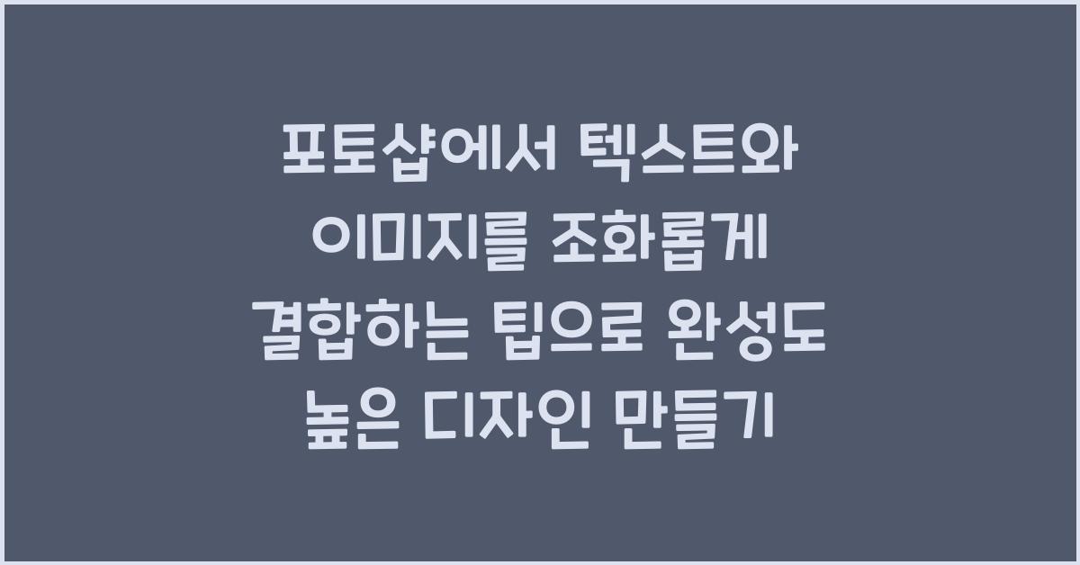 포토샵에서 텍스트와 이미지를 조화롭게 결합하는 팁