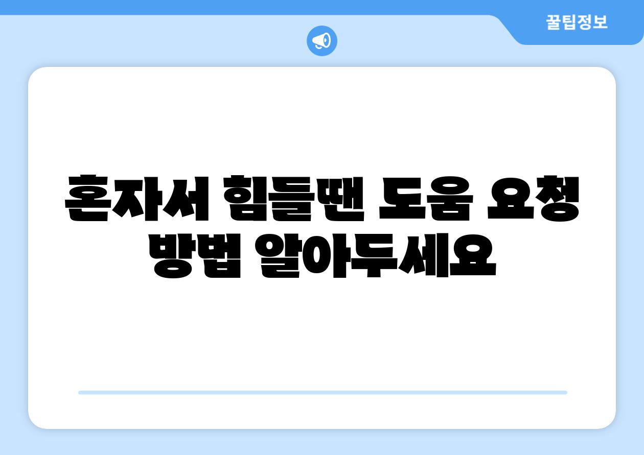혼자서 힘들땐 도움 요청 방법 알아두세요