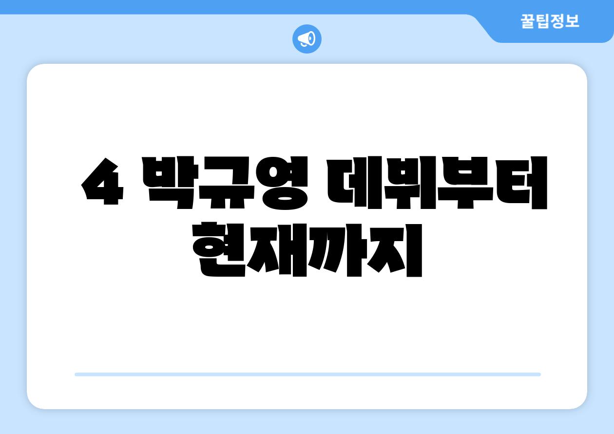 ### 4. 박규영, 데뷔부터 현재까지
