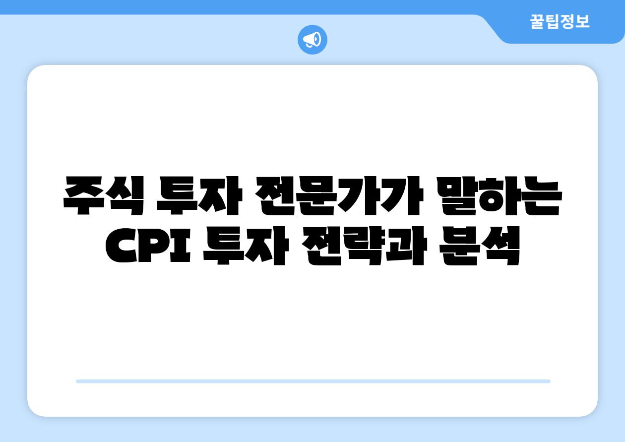 주식 투자 전문가가 말하는 CPI 투자 전략과 분석