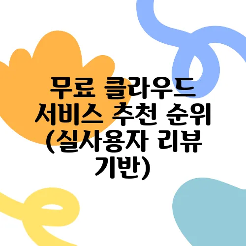무료 클라우드 서비스 추천 순위 (실사용자 리뷰 기반)