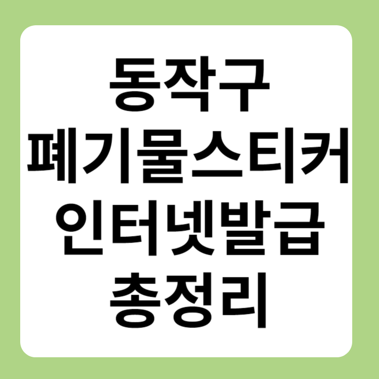 동작구 폐기물스티커 인터넷발급 대형폐기물 가격 무상방문수거ㅣ지정 폐기물ㅣ이사 폐기물ㅣ가정 폐기물ㅣ사무실 폐기물