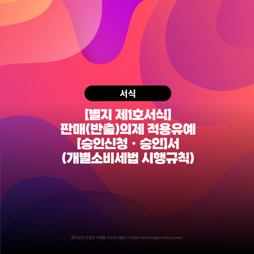  판매(반출)의제 적용유예 승인신청ㆍ승인서- 별지 제1호서식, 개별소비세법