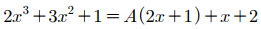  다항식 2x^3+3x^2+1을 다항식 A로 나누었을때의 몫은 2x+1. 나머지는 x+2이다. 다항식 A를 구하는 풀이 과정과 답을 쓰시오