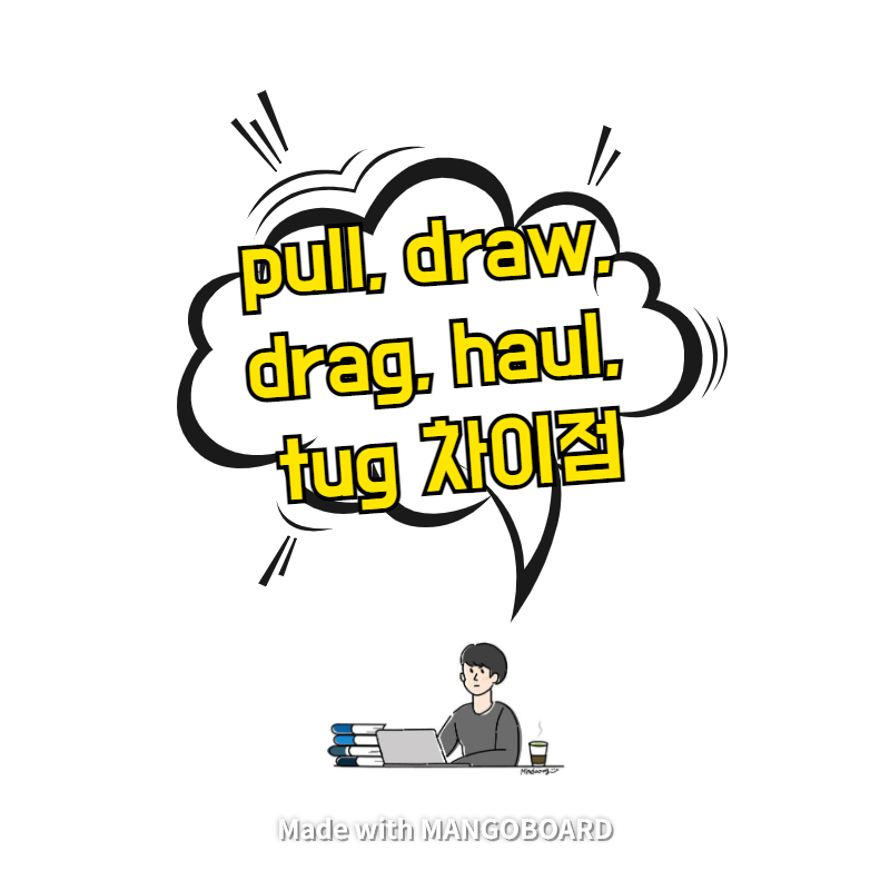  pull, draw, drag, haul, tug 차이점