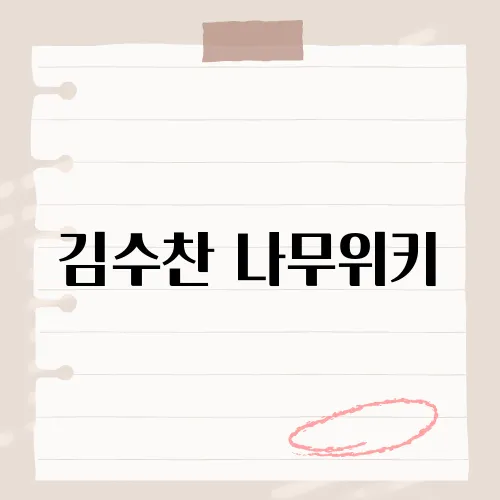 김수찬 나무위키, 그의 프로필에서 발견한 놀라운 사실은?​