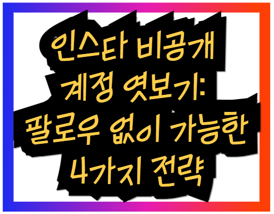 인스타 비공개 계정 엿보기: 팔로우 없이 가능한 4가지 전략