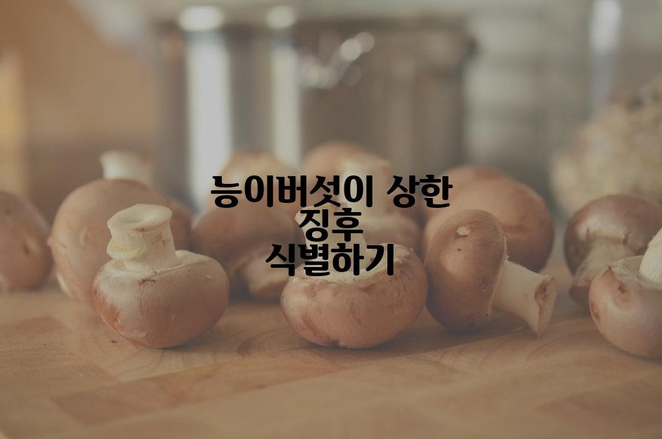 능이버섯이 상한 징후 식별하기