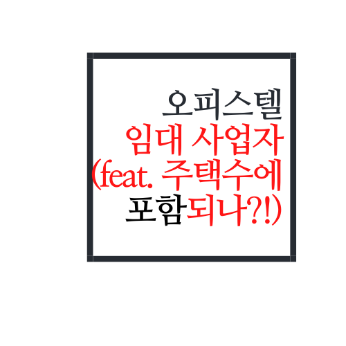  오피스텔 임대 사업자 내야되나?(feat. 오피스텔 주택수에 포함될까?)