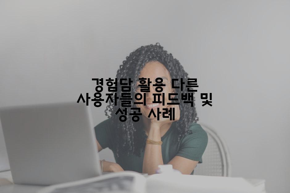 경험담 활용 다른 사용자들의 피드백 및 성공 사례