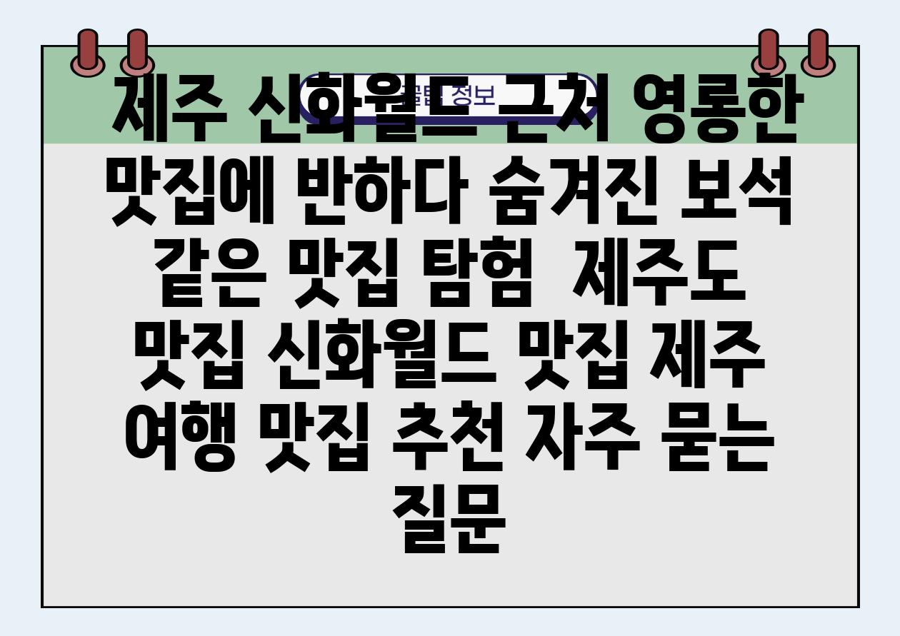  제주 신화월드 근처 영롱한 맛집에 반하다 숨겨진 보석 같은 맛집 탐험  제주도 맛집 신화월드 맛집 제주 여행 맛집 추천 자주 묻는 질문