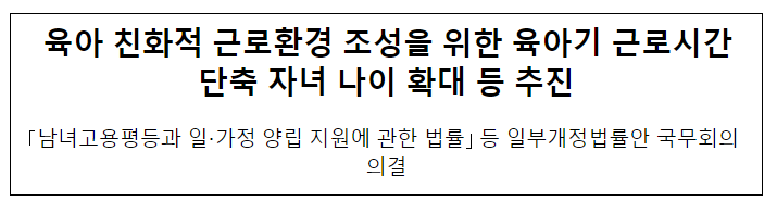  육아 친화적 근로환경 조성을 위한 육아기 근로시간 단축 자녀 나이 확대 등 추진