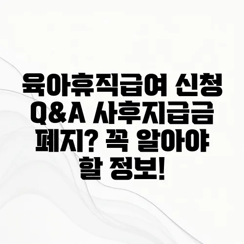 육아휴직급여 신청 Q&A 사후지급금 폐지? 꼭 알아야 할 정보!