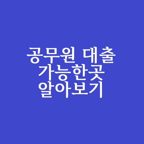  공무원 대출 가능한곳 알아보기(1금융권)