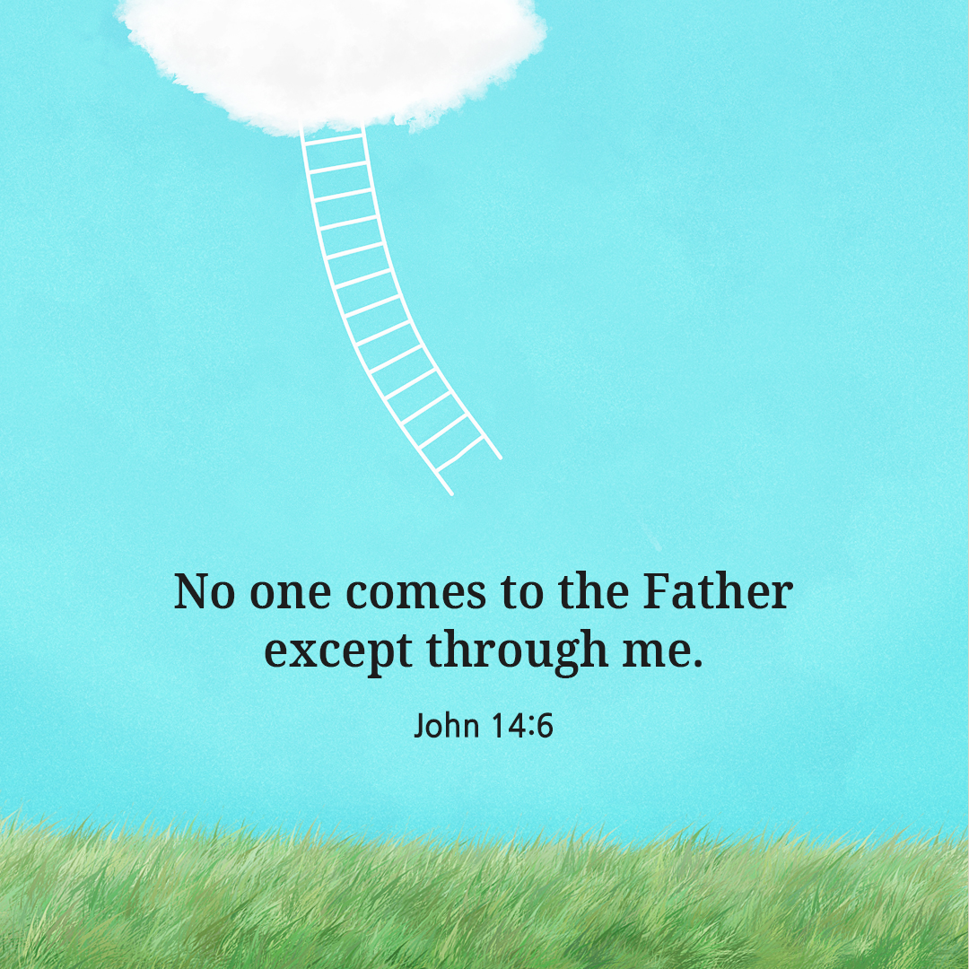 I am the way and the truth and the life. No one comes to the Father except through me. (John 14:6)