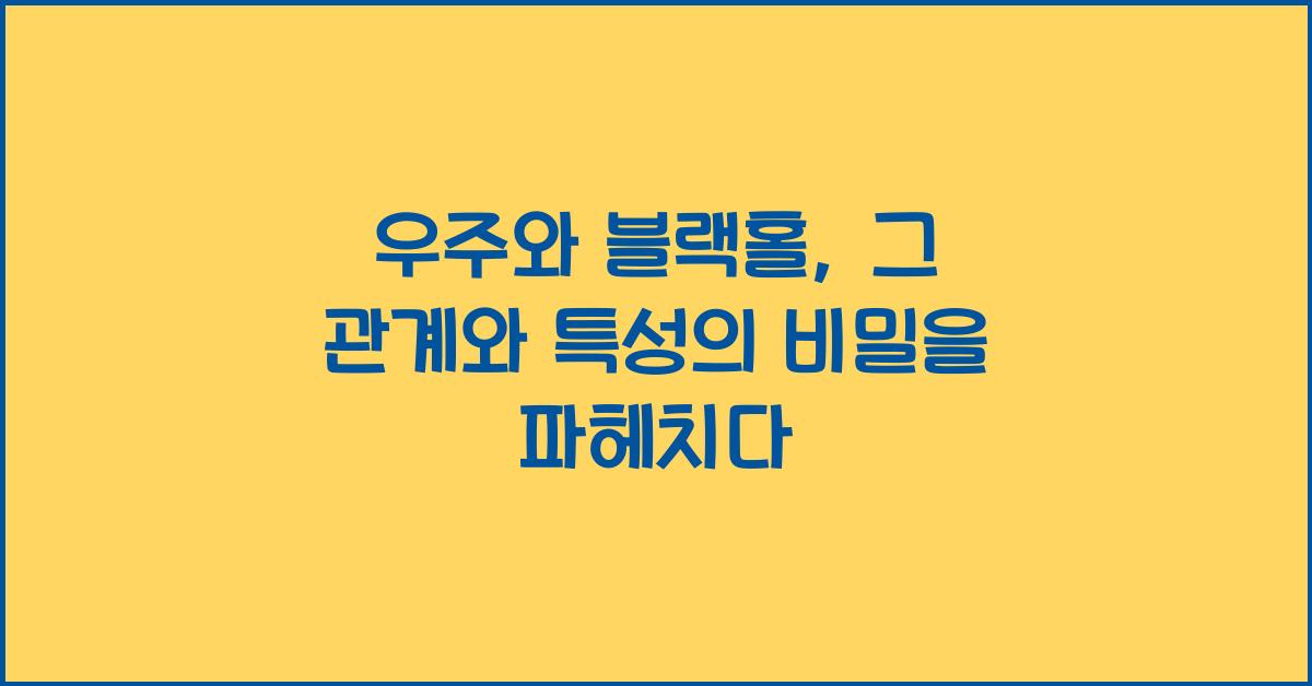 우주와 블랙홀, 그 관계와 특성