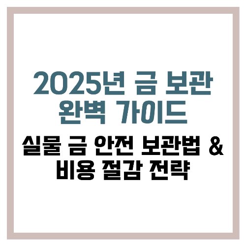 2025년 금 보관 완벽 가이드 실물 금 안전 보관법 &amp; 비용 절감 전략