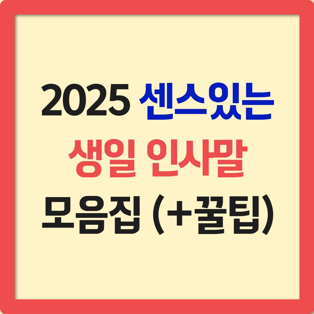 2025년 센스 있는 생일 인사말 모음 🎂 가족·친구·연인을 위한 특별한 메시지