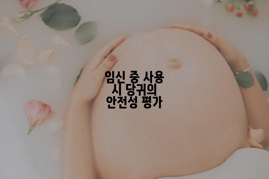 임신 중 사용 시 당귀의 안전성 평가