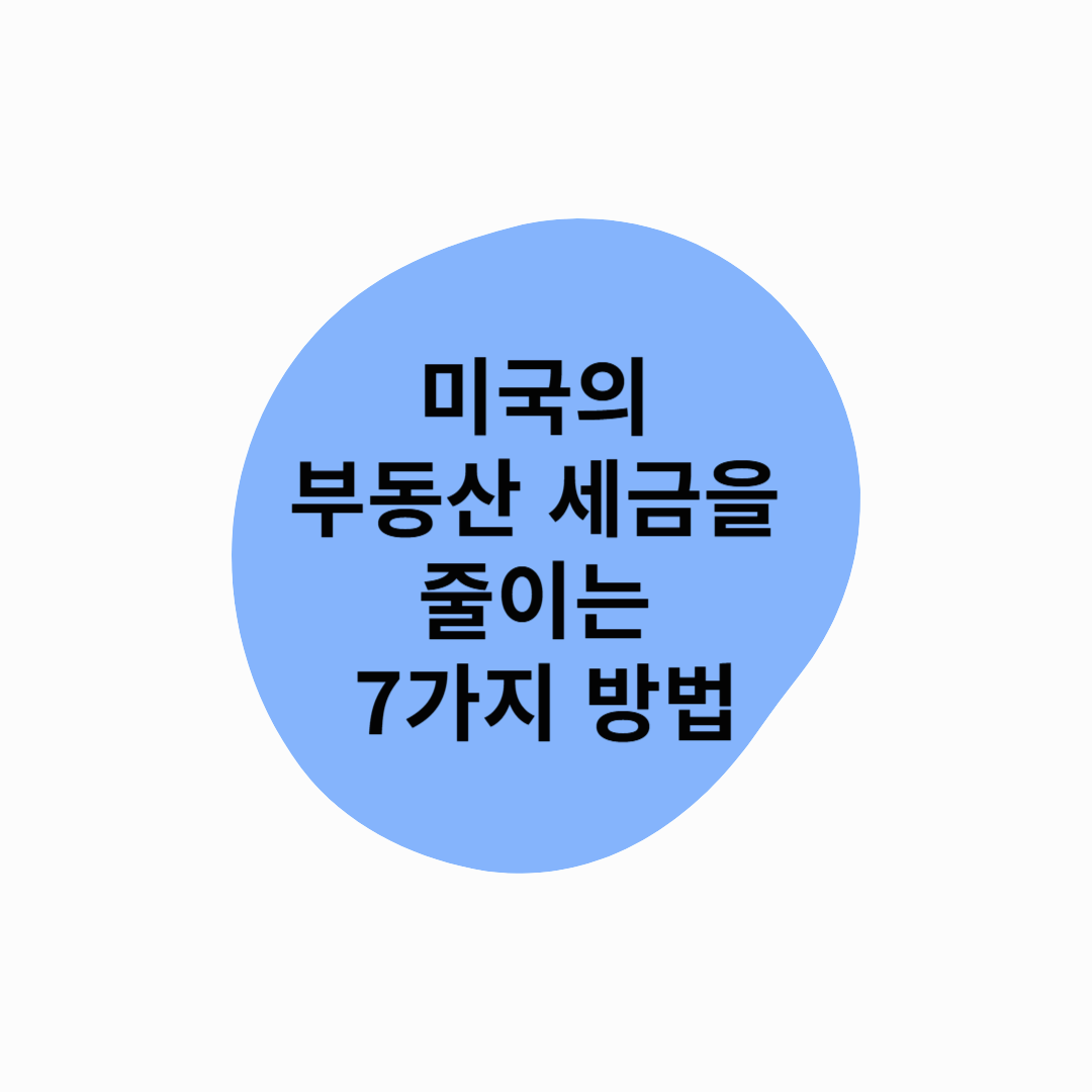 미국의 부동산 세금을 줄이는 7가지 방법