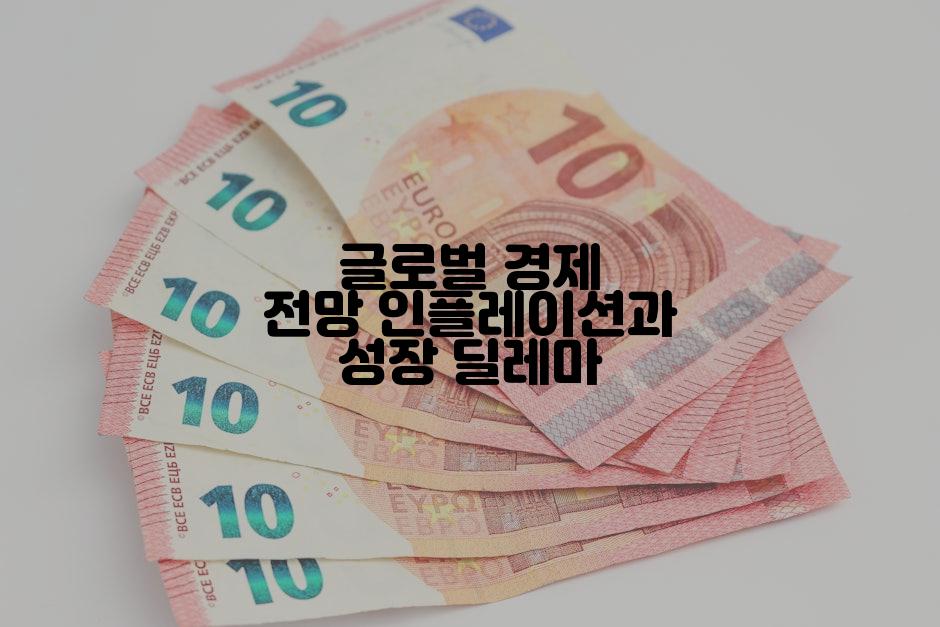 글로벌 경제 전망 인플레이션과 성장 딜레마