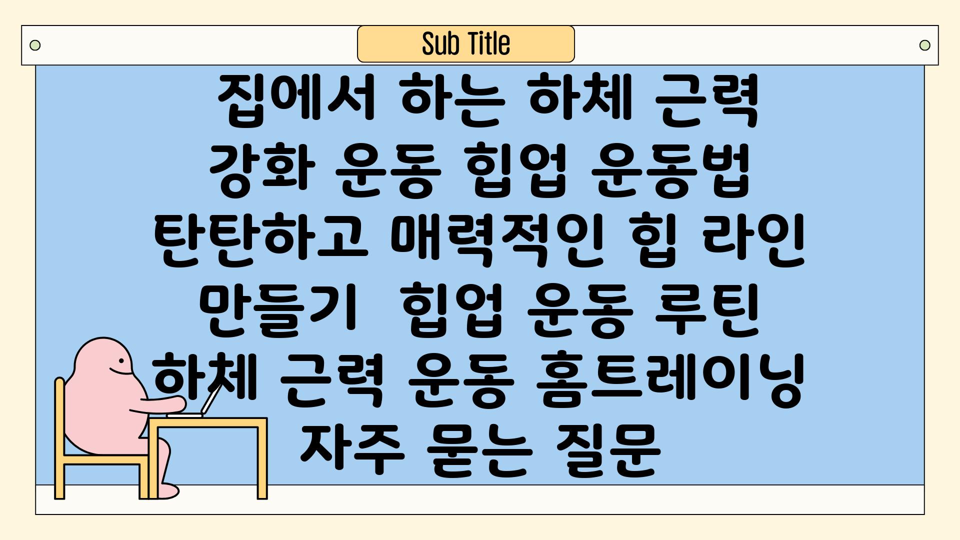  집에서 하는 하체 근력 강화 운동 힙업 운동법  탄탄하고 매력적인 힙 라인 만들기  힙업 운동 루틴 하체 근력 운동 홈트레이닝 자주 묻는 질문