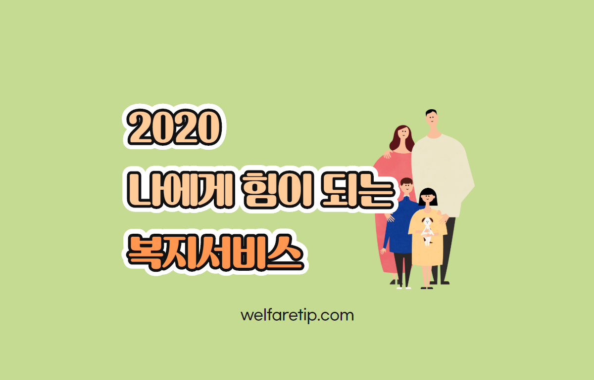  2020 나에게 힘이 되는 복지서비스 - 복지꿀팁
