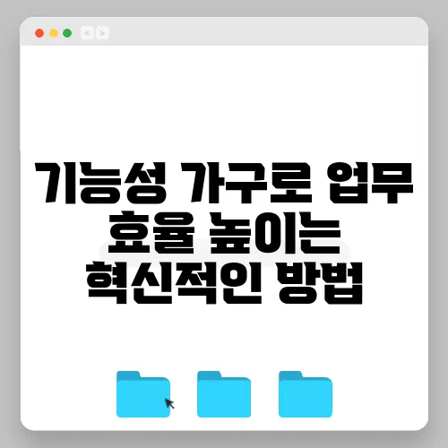 기능성 가구로 업무 효율 높이는 혁신적인 방법