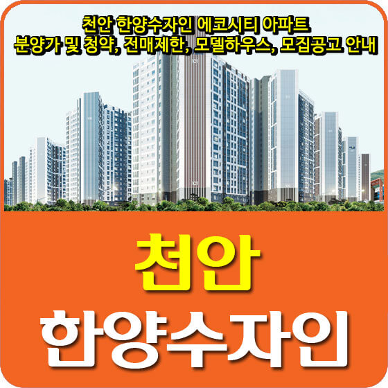  천안 한양수자인 에코시티 아파트 분양가 및 청약, 전매제한, 모델하우스, 모집공고 안내